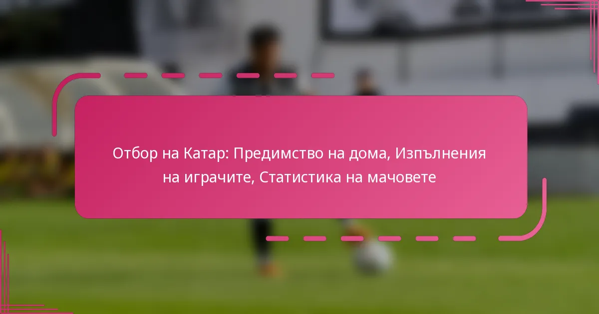 Отбор на Катар: Предимство на дома, Изпълнения на играчите, Статистика на мачовете