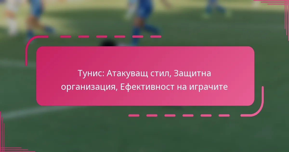 Тунис: Атакуващ стил, Защитна организация, Ефективност на играчите