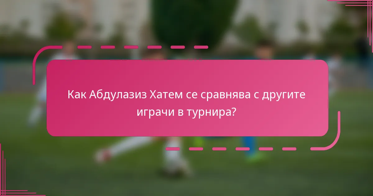 Как Абдулазиз Хатем се сравнява с другите играчи в турнира?