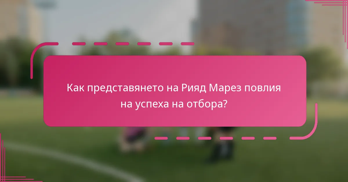 Как представянето на Рияд Марез повлия на успеха на отбора?