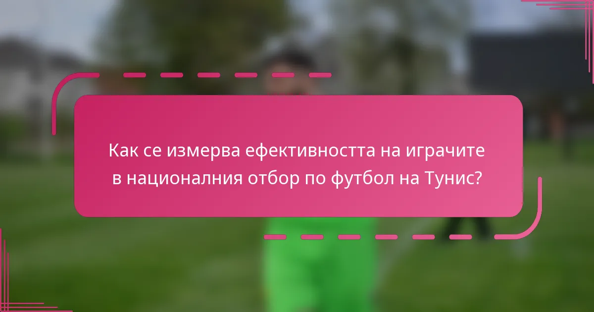 Как се измерва ефективността на играчите в националния отбор по футбол на Тунис?