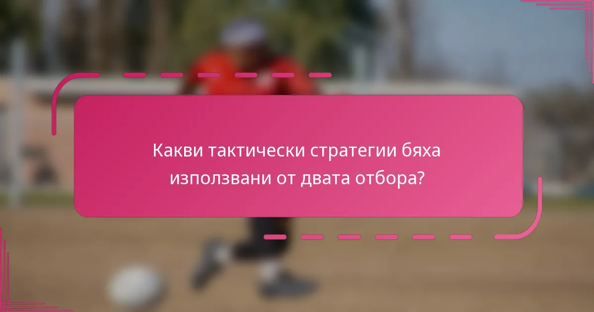 Какви тактически стратегии бяха използвани от двата отбора?
