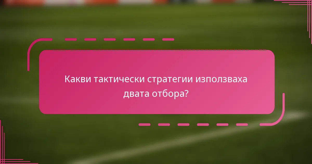 Какви тактически стратегии използваха двата отбора?