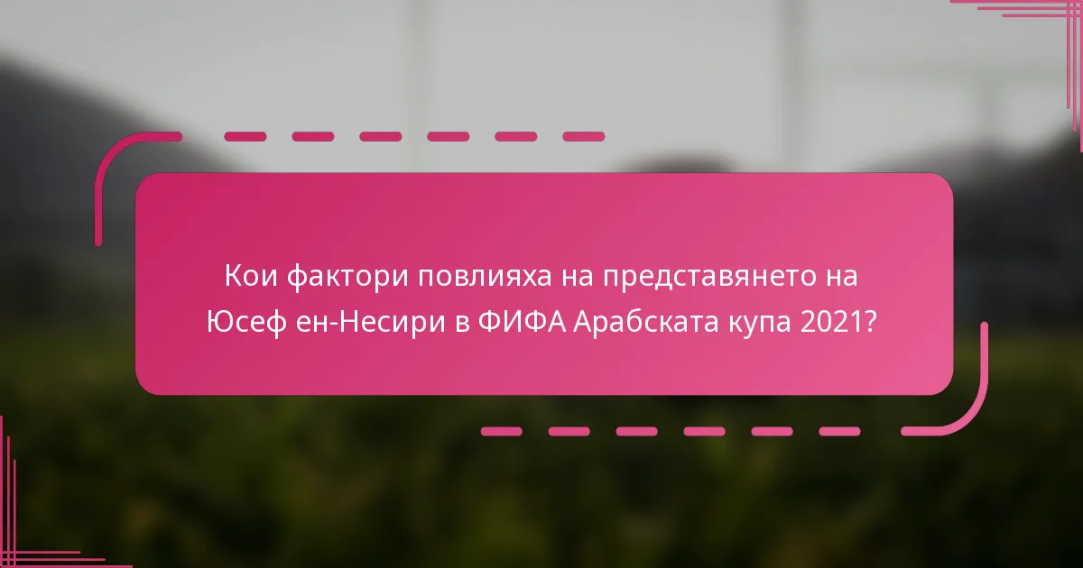 Кои фактори повлияха на представянето на Юсеф ен-Несири в ФИФА Арабската купа 2021?
